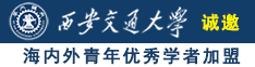 肏女网站诚邀海内外青年优秀学者加盟西安交通大学